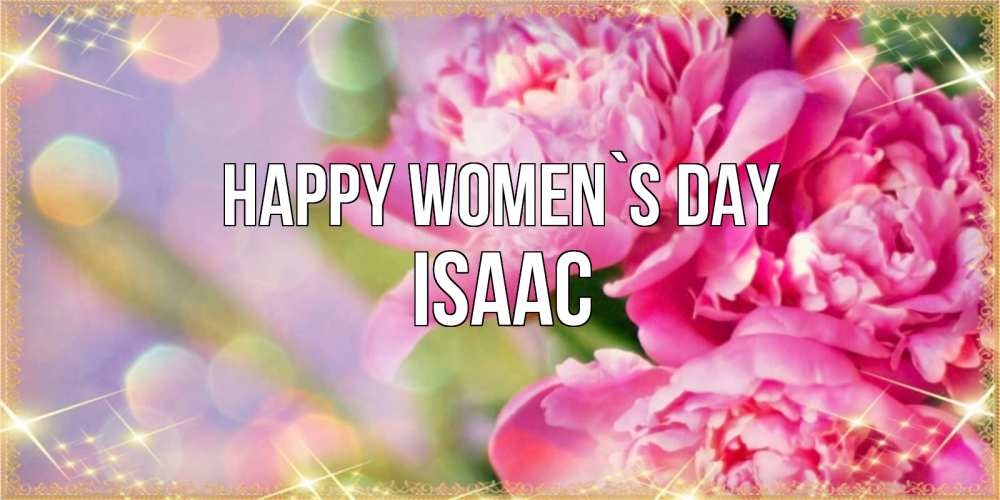 Greetings card с именем, Isaac happy women`s day красивые открытки с текстом для любимых дам Greetings with text for free download 